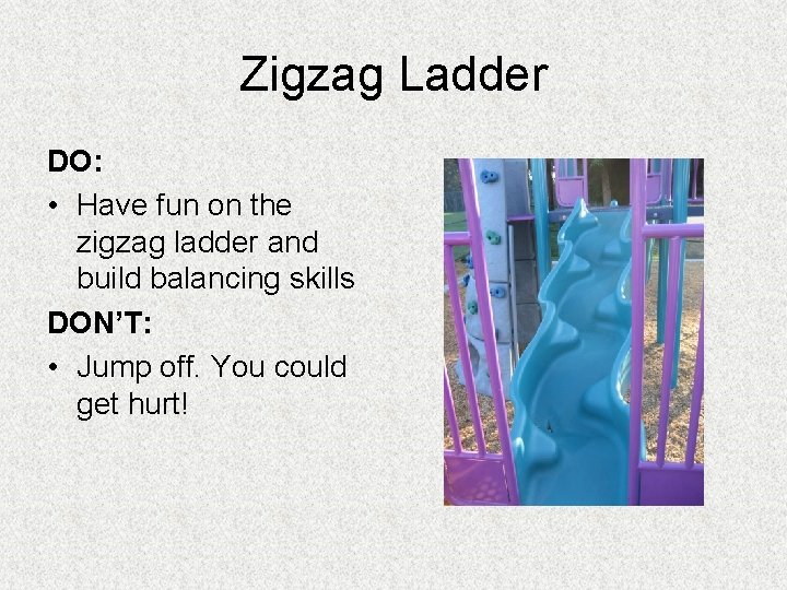 Zigzag Ladder DO: • Have fun on the zigzag ladder and build balancing skills