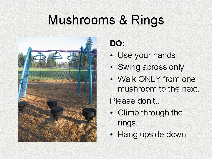 Mushrooms & Rings DO: • Use your hands • Swing across only • Walk