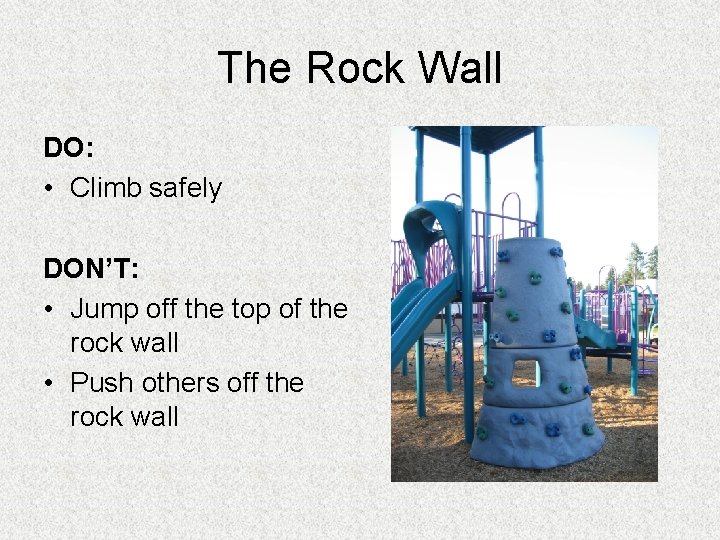 The Rock Wall DO: • Climb safely DON’T: • Jump off the top of