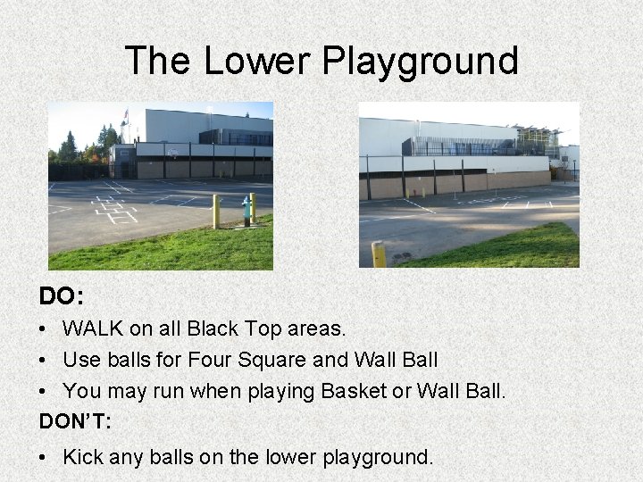 The Lower Playground DO: • WALK on all Black Top areas. • Use balls