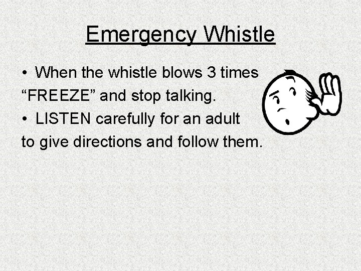Emergency Whistle • When the whistle blows 3 times “FREEZE” and stop talking. •
