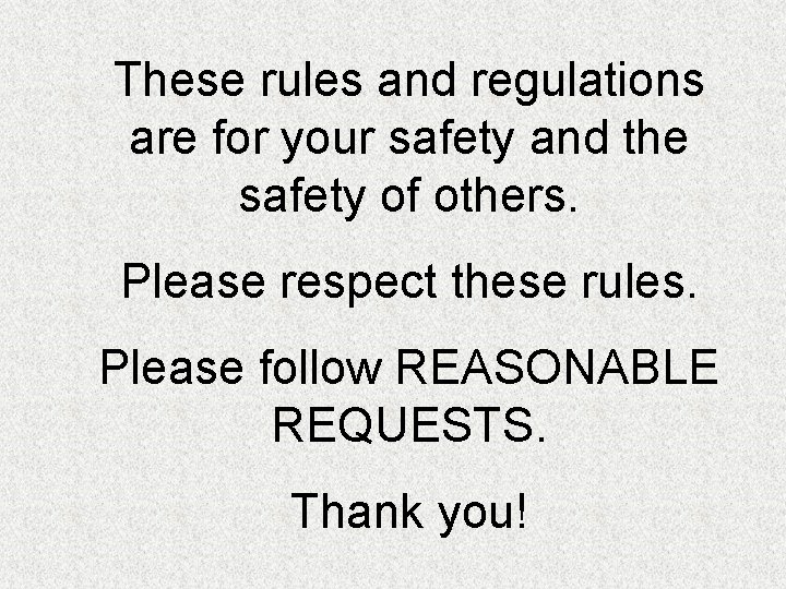 These rules and regulations are for your safety and the safety of others. Please
