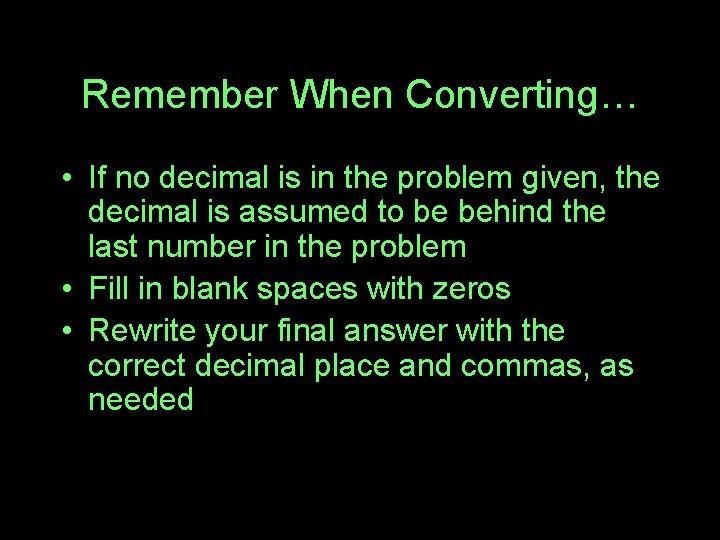 Remember When Converting… • If no decimal is in the problem given, the decimal