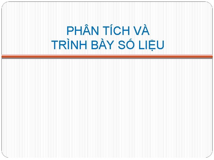 PH N TÍCH VÀ TRÌNH BÀY SỐ LIỆU 