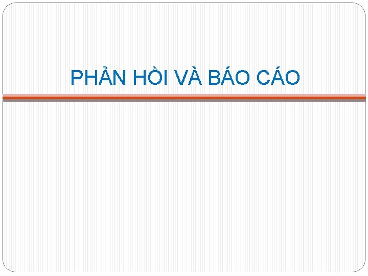 PHẢN HỒI VÀ BÁO CÁO 