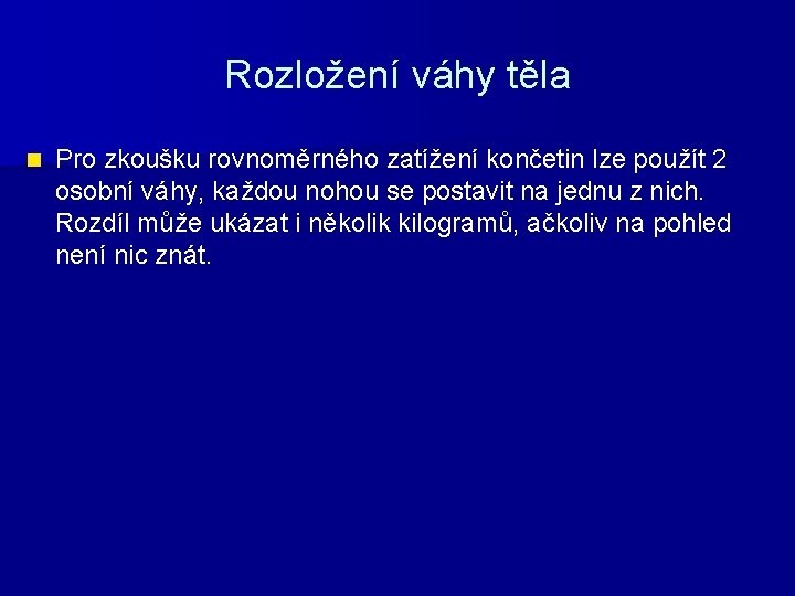 Rozložení váhy těla n Pro zkoušku rovnoměrného zatížení končetin lze použít 2 osobní váhy,