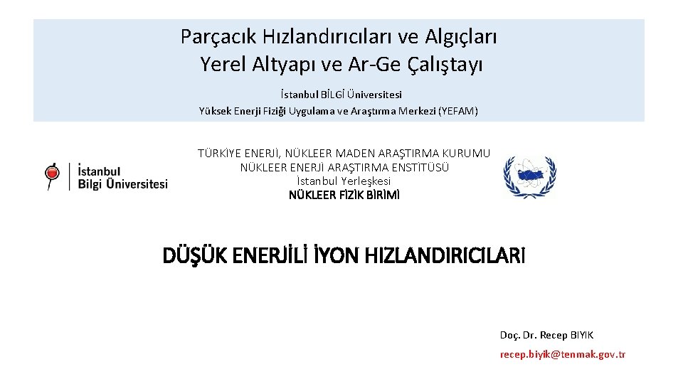 Parçacık Hızlandırıcıları ve Algıçları Yerel Altyapı ve Ar-Ge Çalıştayı İstanbul BİLGİ Üniversitesi Yüksek Enerji
