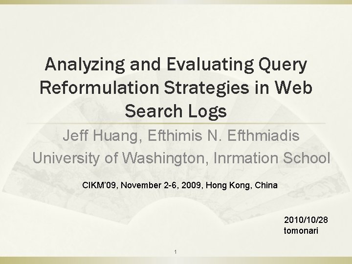 Analyzing and Evaluating Query Reformulation Strategies in Web Search Logs Jeff Huang, Efthimis N.