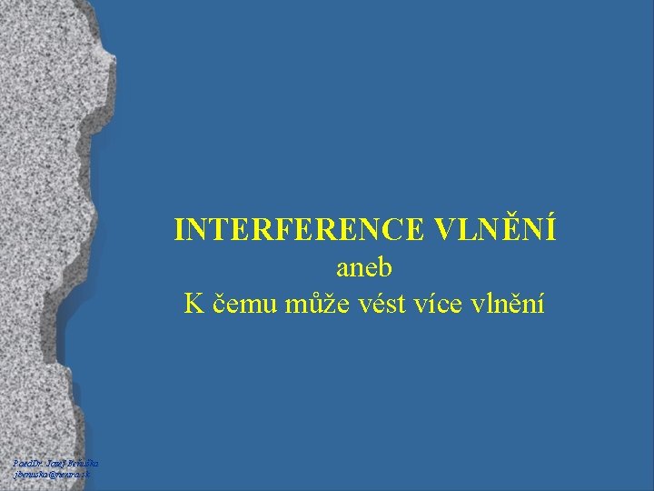 INTERFERENCE VLNĚNÍ aneb K čemu může vést více vlnění Paed. Dr. Jozef Beňuška jbenuska@nextra.