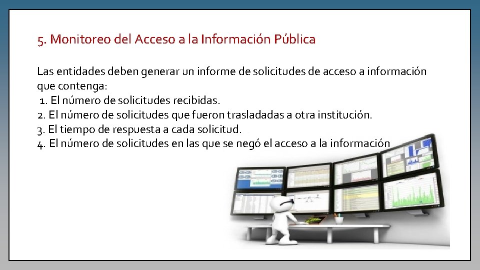 5. Monitoreo del Acceso a la Información Pública Las entidades deben generar un informe