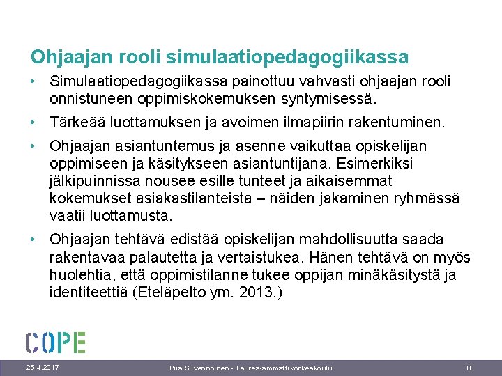 Ohjaajan rooli simulaatiopedagogiikassa • Simulaatiopedagogiikassa painottuu vahvasti ohjaajan rooli onnistuneen oppimiskokemuksen syntymisessä. • Tärkeää