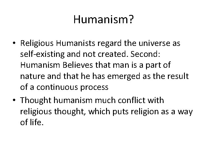 Humanism? • Religious Humanists regard the universe as self-existing and not created. Second: Humanism