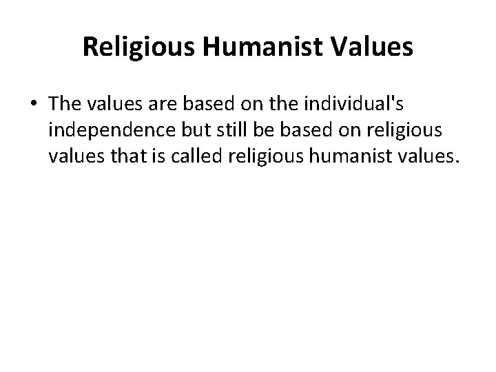 Religious Humanist Values • The values are based on the individual's independence but still