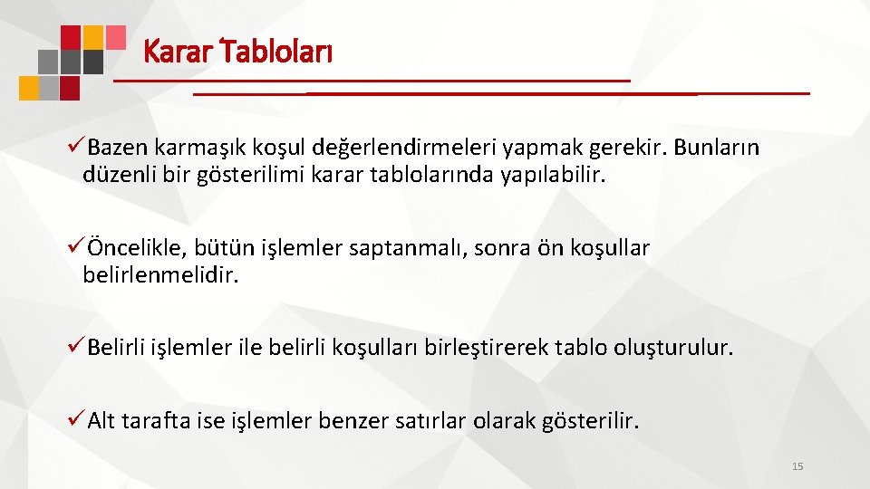 Karar Tabloları üBazen karmaşık koşul değerlendirmeleri yapmak gerekir. Bunların düzenli bir gösterilimi karar tablolarında