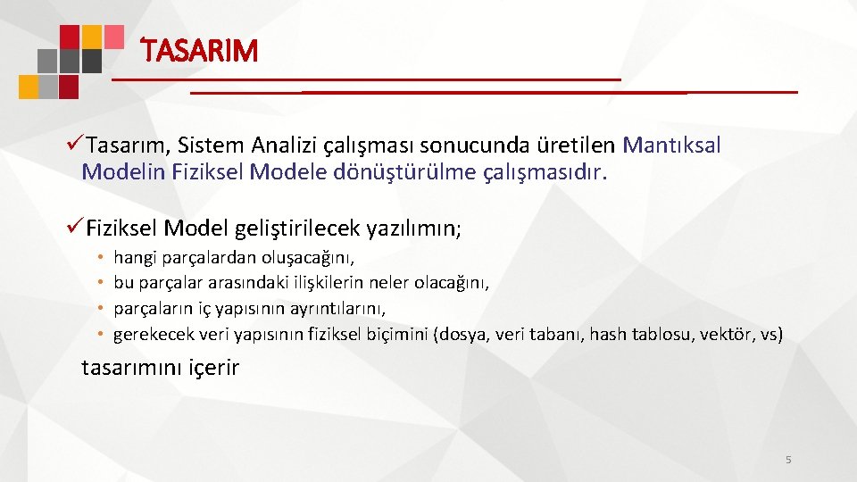 TASARIM üTasarım, Sistem Analizi çalışması sonucunda üretilen Mantıksal Modelin Fiziksel Modele dönüştürülme çalışmasıdır. üFiziksel