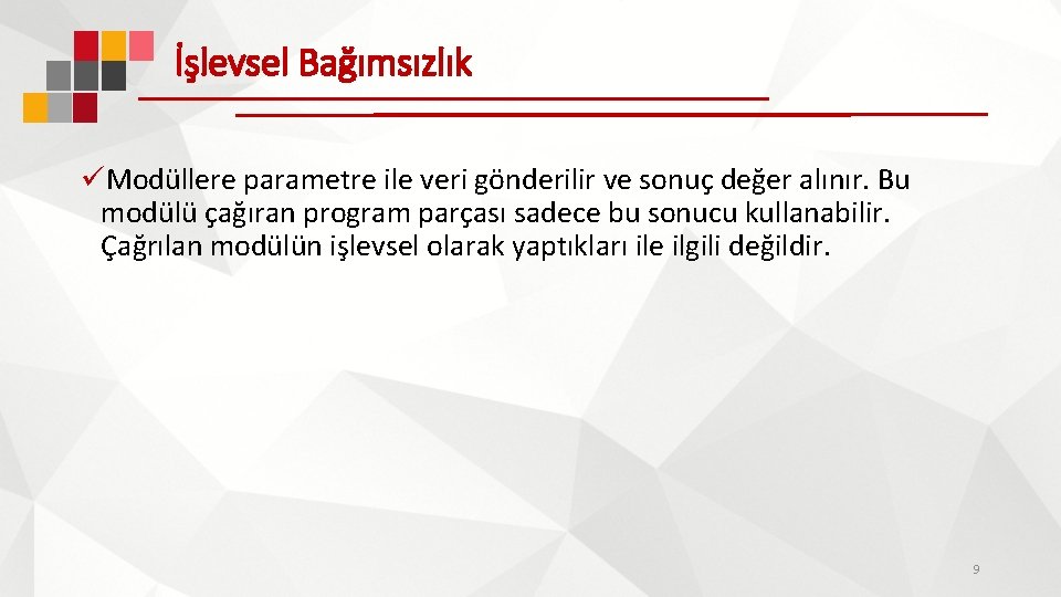 İşlevsel Bağımsızlık üModüllere parametre ile veri gönderilir ve sonuç değer alınır. Bu modülü çağıran