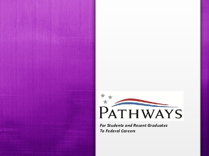 For Students and Recent Graduates To Federal Careers For Students and Recent Graduates To Federal Careers