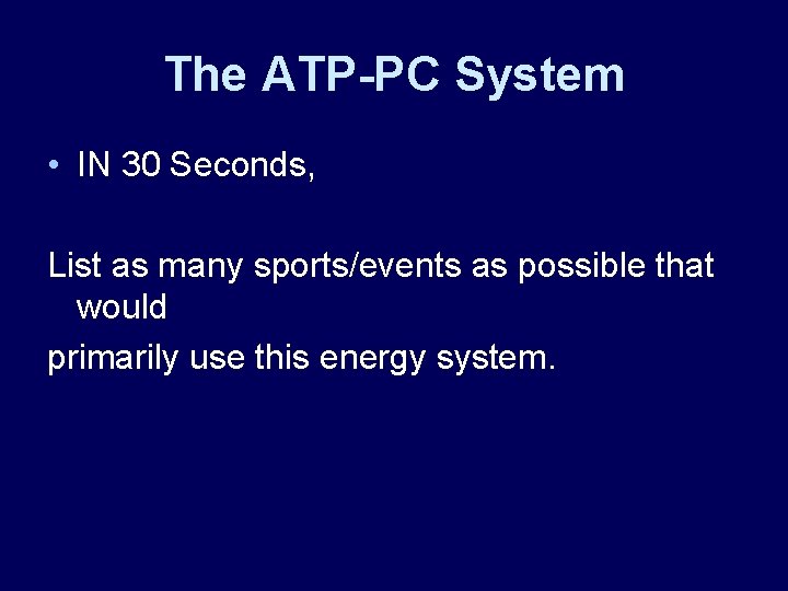 The ATP-PC System • IN 30 Seconds, List as many sports/events as possible that The ATP-PC System • IN 30 Seconds, List as many sports/events as possible that