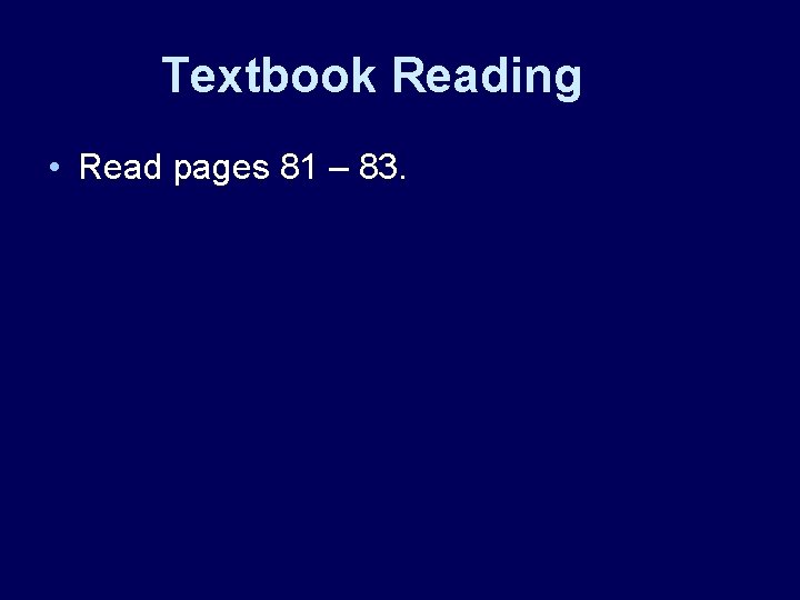 Textbook Reading • Read pages 81 – 83. Textbook Reading • Read pages 81 – 83.