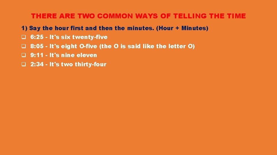 THERE ARE TWO COMMON WAYS OF TELLING THE TIME 1) Say the hour first THERE ARE TWO COMMON WAYS OF TELLING THE TIME 1) Say the hour first