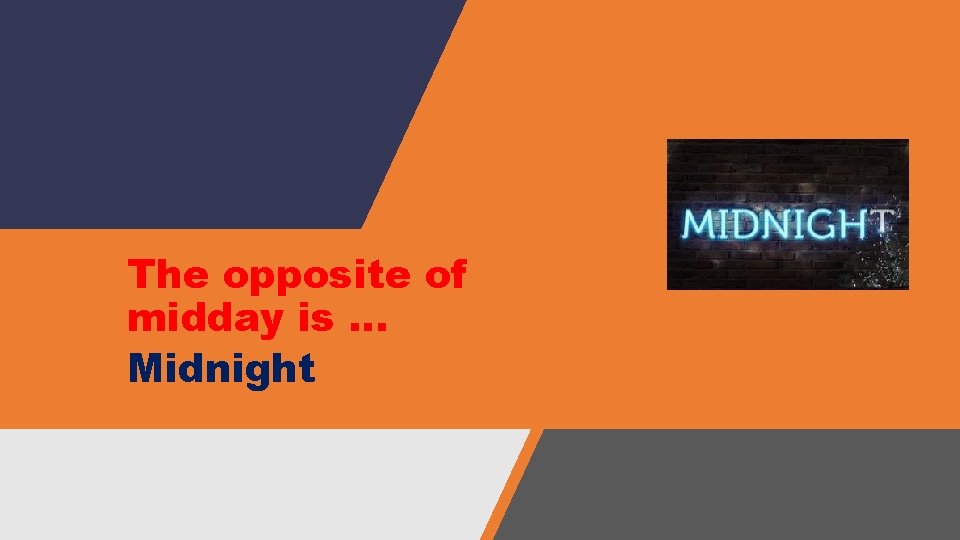 The opposite of midday is … Midnight The opposite of midday is … Midnight
