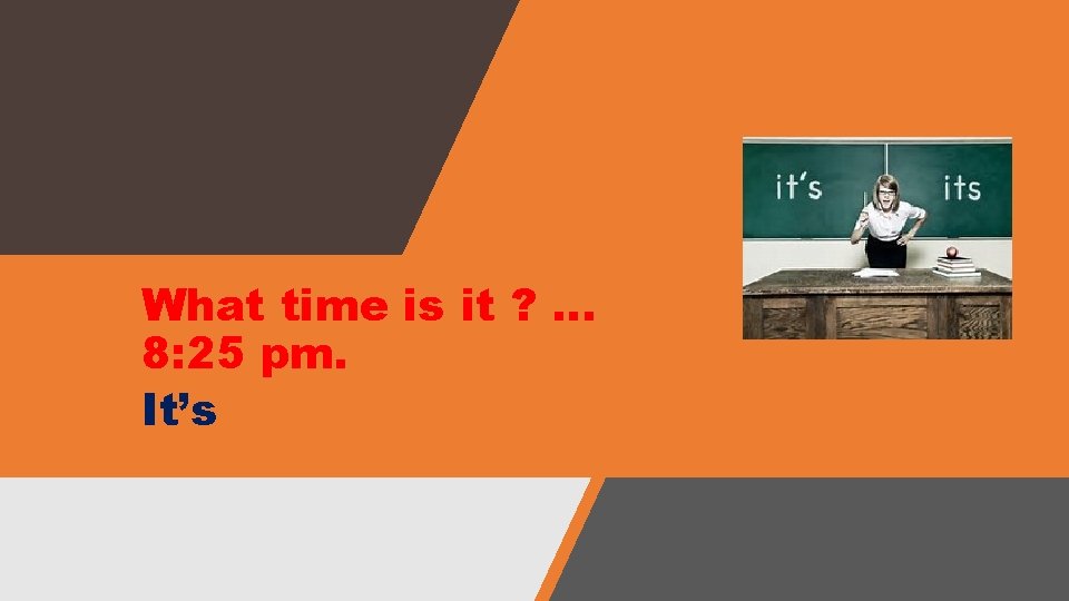 What time is it ? … 8: 25 pm. It’s What time is it ? … 8: 25 pm. It’s