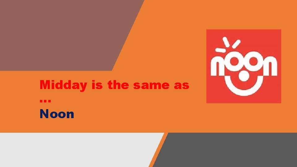 Midday is the same as … Noon Midday is the same as … Noon