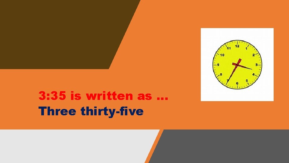 3: 35 is written as … Three thirty-five 3: 35 is written as … Three thirty-five