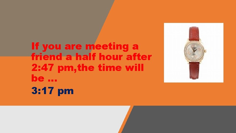 If you are meeting a friend a half hour after 2: 47 pm, the If you are meeting a friend a half hour after 2: 47 pm, the