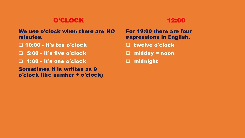 O'CLOCK 12: 00 We use o'clock when there are NO minutes. For 12: 00 O'CLOCK 12: 00 We use o'clock when there are NO minutes. For 12: 00