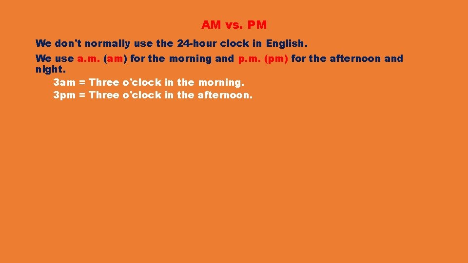 AM vs. PM We don't normally use the 24 -hour clock in English. We AM vs. PM We don't normally use the 24 -hour clock in English. We