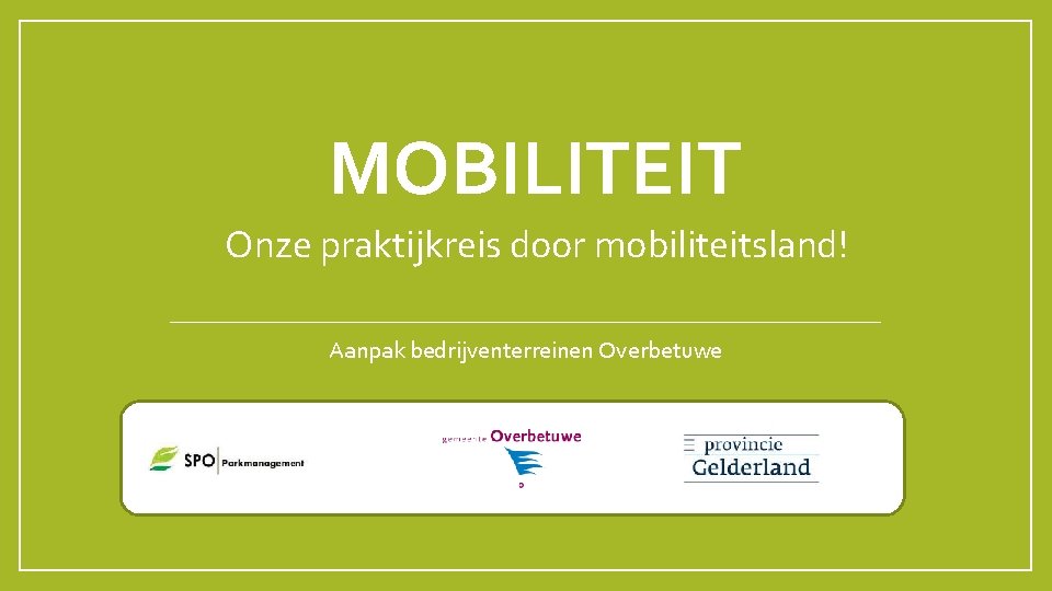 MOBILITEIT Onze praktijkreis door mobiliteitsland! Aanpak bedrijventerreinen Overbetuwe 