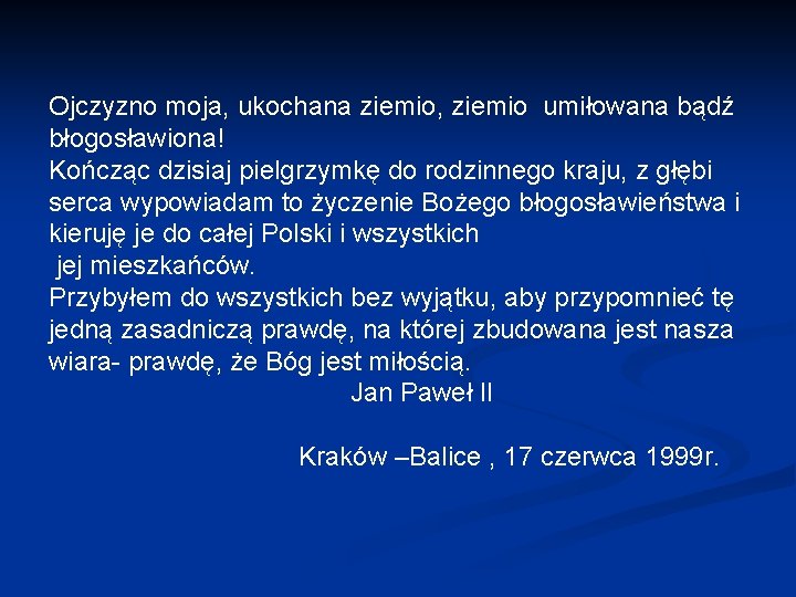 Ojczyzno moja, ukochana ziemio, ziemio umiłowana bądź błogosławiona! Kończąc dzisiaj pielgrzymkę do rodzinnego kraju,
