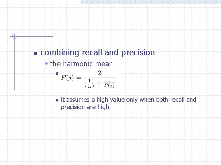 n combining recall and precision w the harmonic mean n n it assumes a