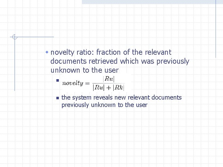 w novelty ratio: fraction of the relevant documents retrieved which was previously unknown to