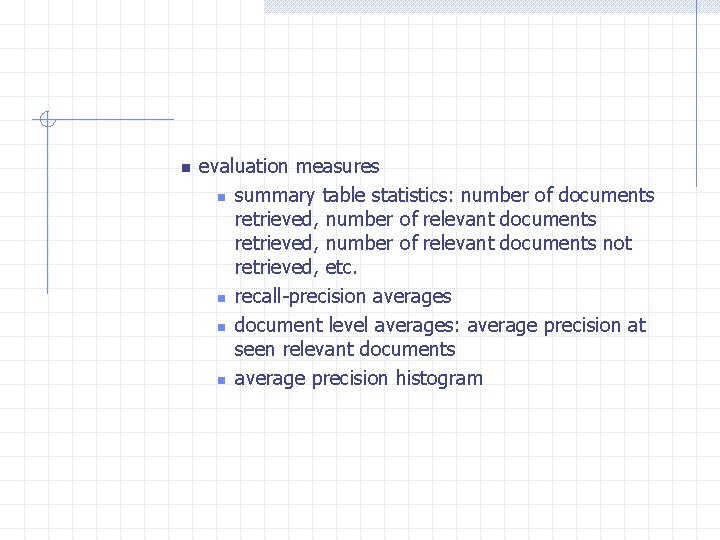 n evaluation measures n summary table statistics: number of documents retrieved, number of relevant