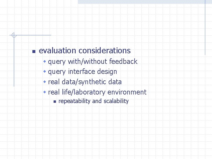 n evaluation considerations w query with/without feedback w query interface design w real data/synthetic