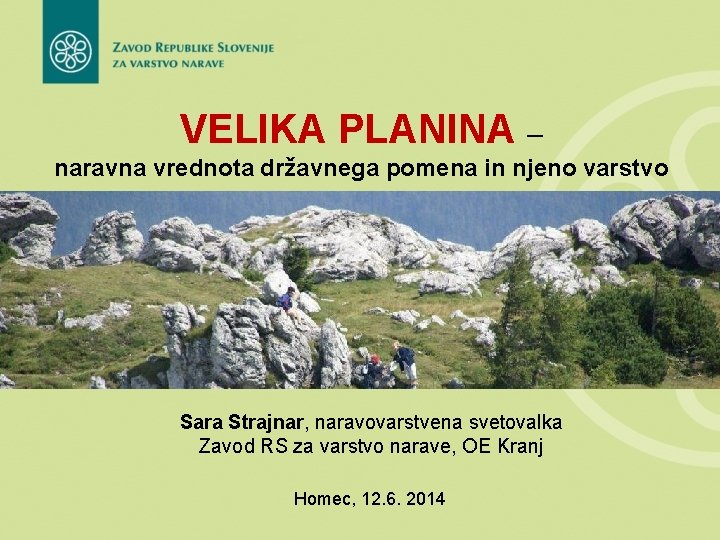 VELIKA PLANINA – naravna vrednota državnega pomena in njeno varstvo Sara Strajnar, naravovarstvena svetovalka