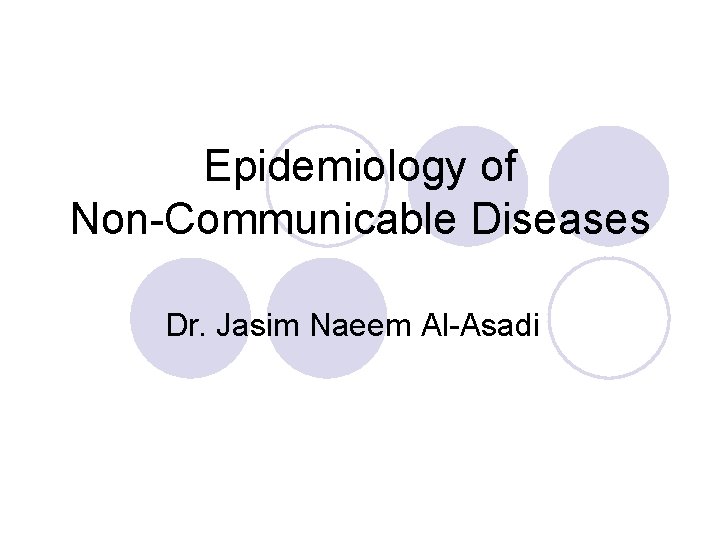 Epidemiology of Non-Communicable Diseases Dr. Jasim Naeem Al-Asadi 