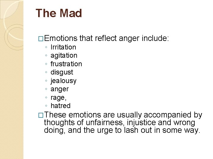 The Mad �Emotions that reflect anger include: ◦ ◦ ◦ ◦ Irritation agitation frustration