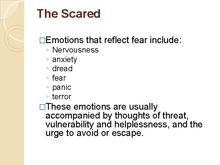 The Scared �Emotions that reflect fear include: ◦ ◦ ◦ Nervousness anxiety dread fear