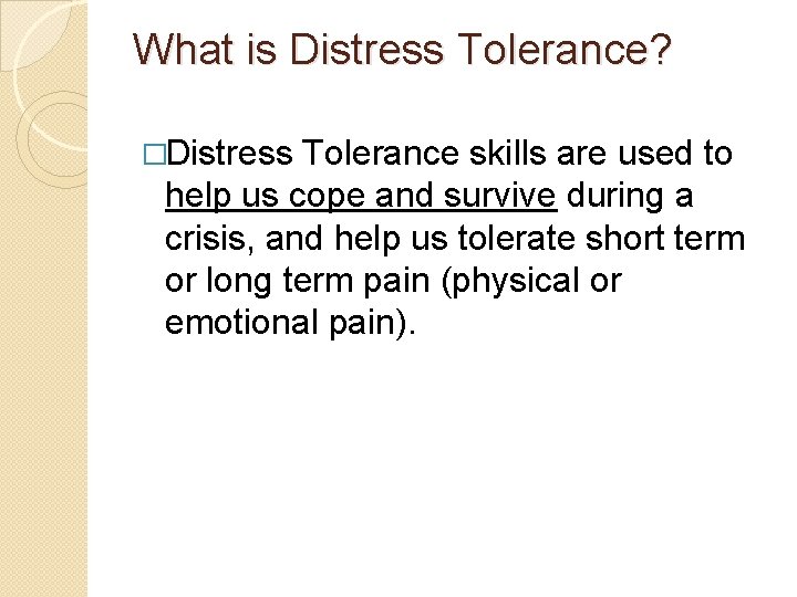 What is Distress Tolerance? �Distress Tolerance skills are used to help us cope and