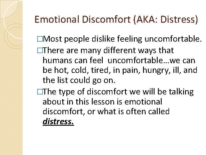 Emotional Discomfort (AKA: Distress) �Most people dislike feeling uncomfortable. �There are many different ways