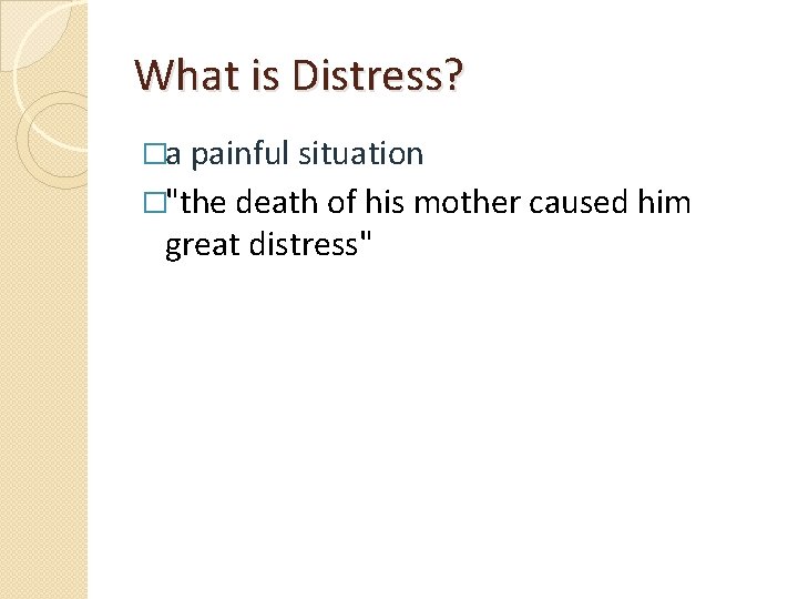 What is Distress? �a painful situation �"the death of his mother caused him great