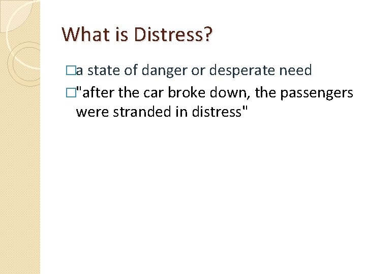 What is Distress? �a state of danger or desperate need �"after the car broke