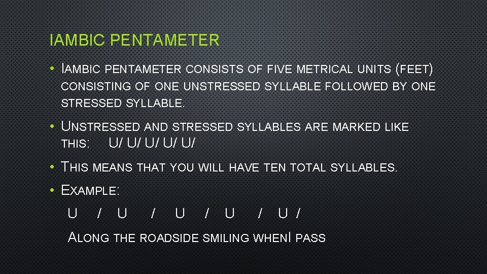 IAMBIC PENTAMETER • IAMBIC PENTAMETER CONSISTS OF FIVE METRICAL UNITS (FEET) CONSISTING OF ONE