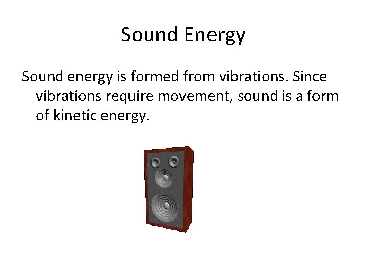 Sound Energy Sound energy is formed from vibrations. Since vibrations require movement, sound is Sound Energy Sound energy is formed from vibrations. Since vibrations require movement, sound is