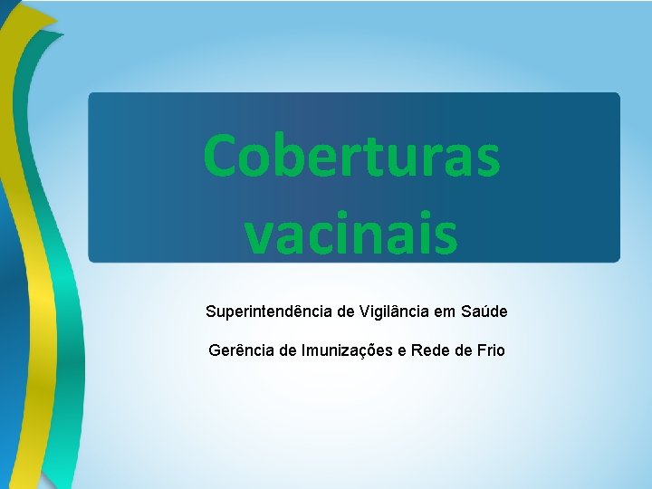 Coberturas vacinais Superintendência de Vigilância em Saúde Gerência de Imunizações e Rede de Frio