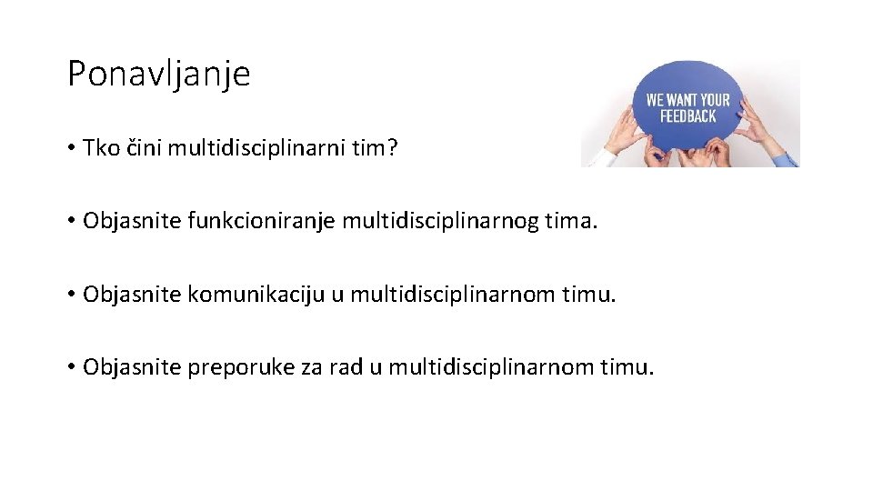 Ponavljanje • Tko čini multidisciplinarni tim? • Objasnite funkcioniranje multidisciplinarnog tima. • Objasnite komunikaciju