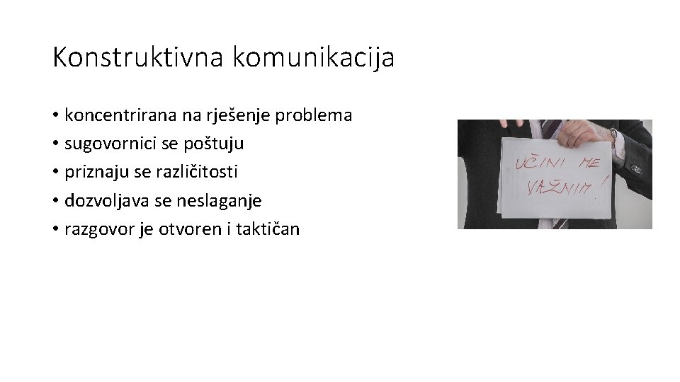 Konstruktivna komunikacija • koncentrirana na rješenje problema • sugovornici se poštuju • priznaju se